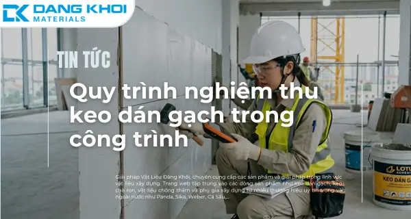 Nghiệm Thu Keo Dán Gạch Bí Quyết Đảm Bảo Chất Lượng